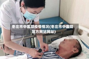 枣庄市中医院疫情情况(枣庄市中医院官方网站网址)