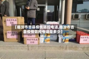 【临汾市吉县疫情防控电话,临汾市吉县疫情防控电话是多少】