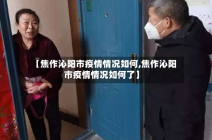 【焦作沁阳市疫情情况如何,焦作沁阳市疫情情况如何了】
