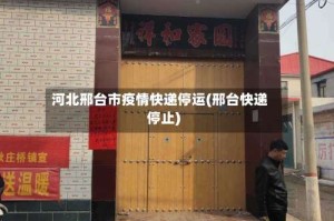 河北邢台市疫情快递停运(邢台快递停止)