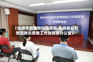 【仙游市疫情防控指挥部,仙游县应对新冠肺炎疫情工作指挥部办公室】