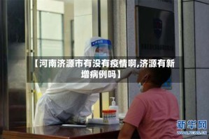 【河南济源市有没有疫情啊,济源有新增病例吗】
