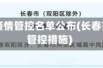 长春市疫情管控名单公布(长春市疫情管控措施)
