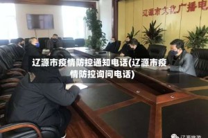 辽源市疫情防控通知电话(辽源市疫情防控询问电话)