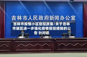 吉林市疫情小区管控政策/关于吉林市城区进一步强化疫情管控措施的公告 针对近