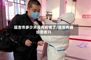 延吉市多少天没有疫情了/延吉有确诊患者吗