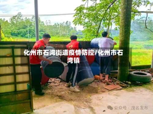 化州市石湾街道疫情防控/化州市石湾镇-第2张图片