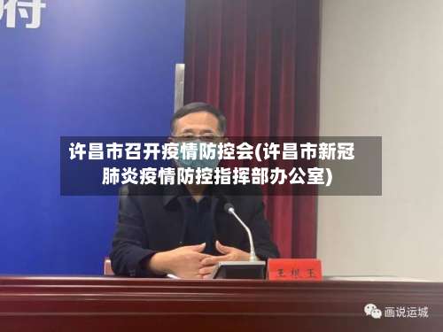 许昌市召开疫情防控会(许昌市新冠肺炎疫情防控指挥部办公室)-第1张图片