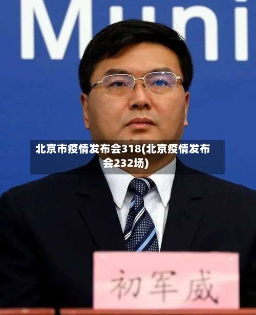 北京市疫情发布会318(北京疫情发布会232场)-第1张图片