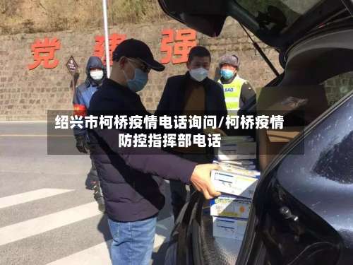 绍兴市柯桥疫情电话询问/柯桥疫情防控指挥部电话-第1张图片