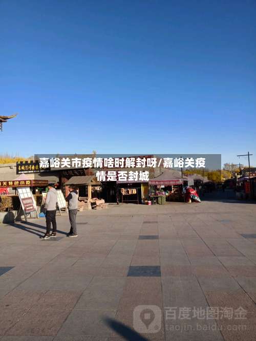 嘉峪关市疫情啥时解封呀/嘉峪关疫情是否封城-第1张图片
