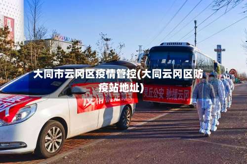 大同市云冈区疫情管控(大同云冈区防疫站地址)-第1张图片