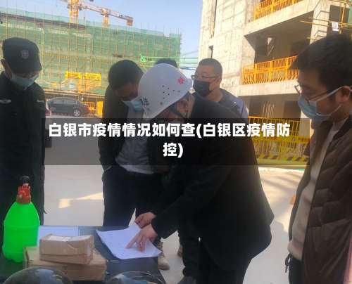 白银市疫情情况如何查(白银区疫情防控)-第2张图片