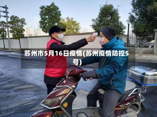 苏州市5月16日疫情(苏州疫情防控5号)-第1张图片