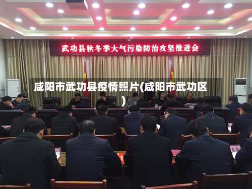 咸阳市武功县疫情照片(咸阳市武功区)-第1张图片