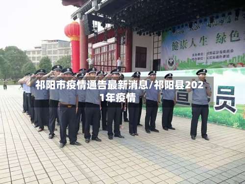 祁阳市疫情通告最新消息/祁阳县2021年疫情-第1张图片