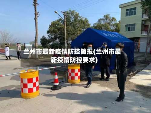 兰州市最新疫情防控简报(兰州市最新疫情防控要求)-第1张图片