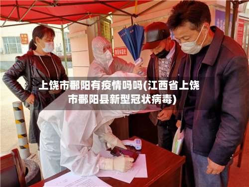 上饶市鄱阳有疫情吗吗(江西省上饶市鄱阳县新型冠状病毒)-第1张图片