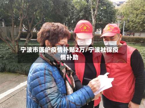 宁波市医护疫情补贴2万/宁波社保疫情补助-第2张图片