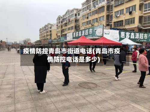 疫情防控青岛市街道电话(青岛市疫情防控电话是多少)-第2张图片
