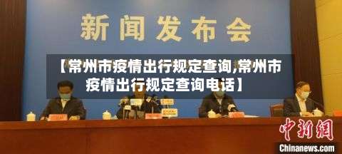 【常州市疫情出行规定查询,常州市疫情出行规定查询电话】-第1张图片