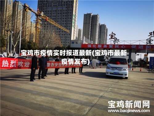 宝鸡市疫情实时报道最新(宝鸡市最新疫情发布)-第1张图片